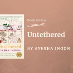 Review of Untethered, by Ayesha Inoon
